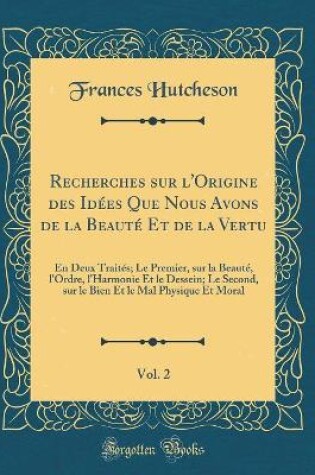 Cover of Recherches Sur l'Origine Des Idees Que Nous Avons de la Beaute Et de la Vertu, Vol. 2