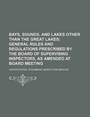 Book cover for Bays, Sounds, and Lakes Other Than the Great Lakes; General Rules and Regulations Prescribed by the Board of Supervising Inspectors, as Amended at Board Meeting