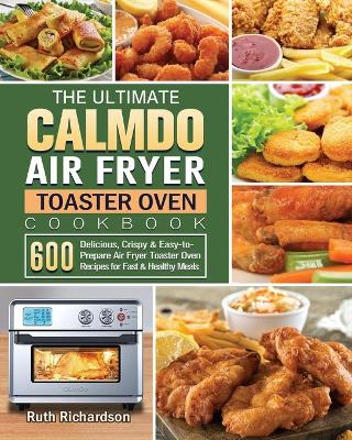 Book cover for The Ultimate CalmDo Air Fryer Toaster Oven Cookbook