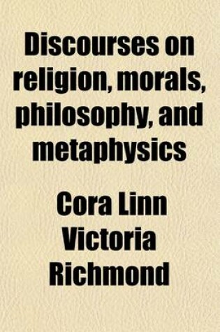 Cover of Discourses on Religion, Morals, Philosophy, and Metaphysics (Volume 1)