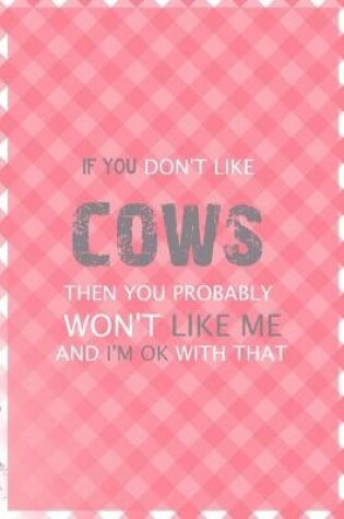 Cover of If You Don't Like Cows Then You Probably Won't Like Me And I'm Ok With That