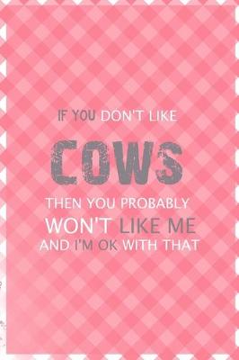 Book cover for If You Don't Like Cows Then You Probably Won't Like Me And I'm Ok With That