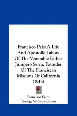 Book cover for Francisco Palou's Life and Apostolic Labors of the Venerable Father Junipero Serra, Founder of the Franciscan Missions of California (1913)