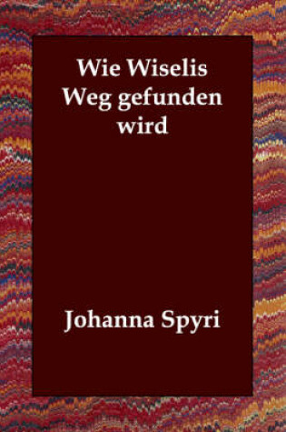 Cover of Wie Wiselis Weg gefunden wird