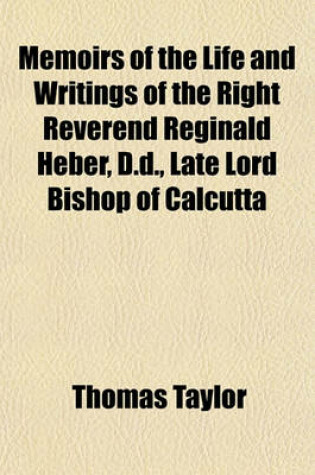 Cover of Memoirs of the Life and Writings of the Right Reverend Reginald Heber, D.D., Late Lord Bishop of Calcutta