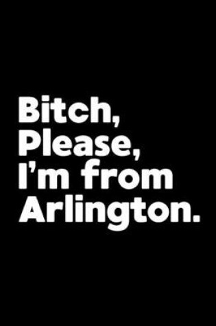 Cover of Bitch, Please. I'm From Arlington.