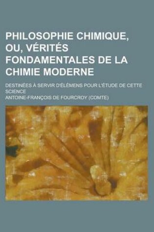 Cover of Philosophie Chimique, Ou, Verites Fondamentales de La Chimie Moderne; Destinees a Servir D'Elemens Pour L'Etude de Cette Science