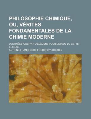 Book cover for Philosophie Chimique, Ou, Verites Fondamentales de La Chimie Moderne; Destinees a Servir D'Elemens Pour L'Etude de Cette Science