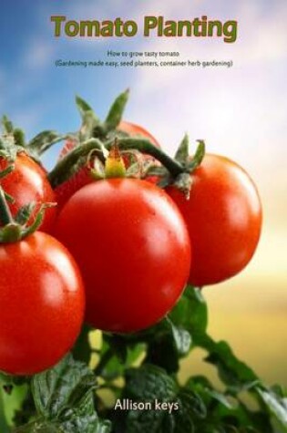 Cover of Tomato Planting How to Grow Tasty Tomato