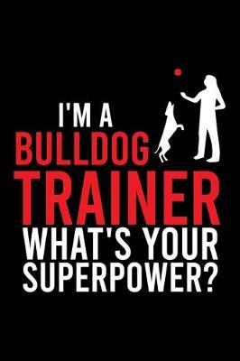 Book cover for I'm a Bulldog Trainer What's Your Superpower?