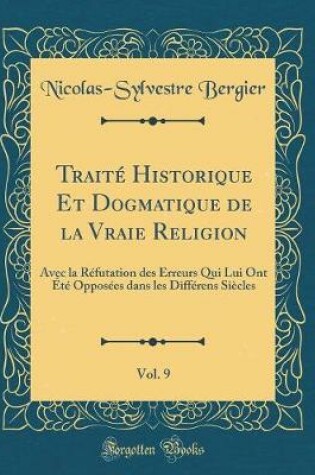 Cover of Traite Historique Et Dogmatique de la Vraie Religion, Vol. 9