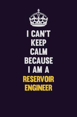 Book cover for I Can't Keep Calm Because I Am A Reservoir Engineer