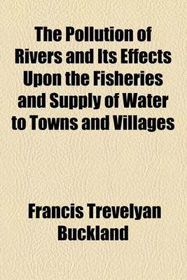Book cover for The Pollution of Rivers and Its Effects Upon the Fisheries and Supply of Water to Towns and Villages