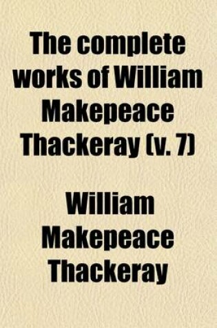 Cover of The Complete Works of William Makepeace Thackeray (Volume 7); The History of Samuel Titmarsh and the Great Hoggarty Diamond Men's Wives the Book of Snobs