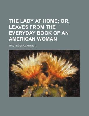 Book cover for The Lady at Home; Or, Leaves from the Everyday Book of an American Woman