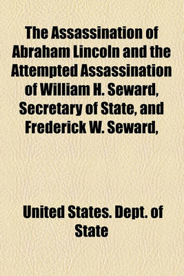 Book cover for The Assassination of Abraham Lincoln and the Attempted Assassination of William H. Seward, Secretary of State, and Frederick W. Seward,