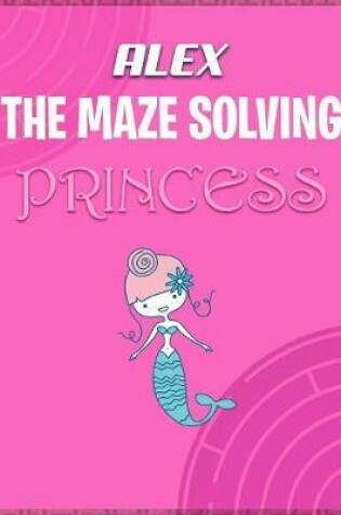 Cover of Alex the Maze Solving Princess