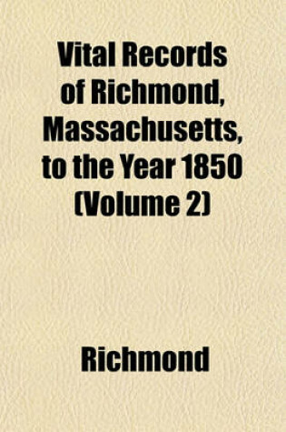 Cover of Vital Records of Richmond, Massachusetts, to the Year 1850 (Volume 2)