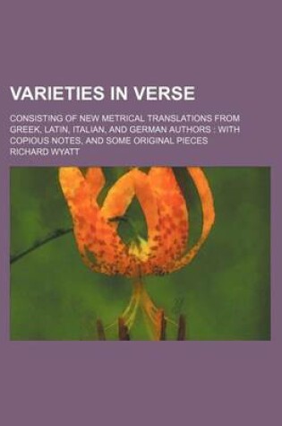 Cover of Varieties in Verse; Consisting of New Metrical Translations from Greek, Latin, Italian, and German Authors with Copious Notes, and Some Original Pieces