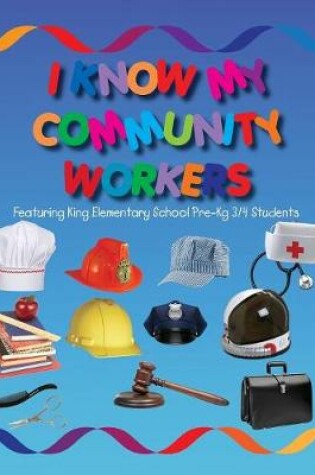 Cover of I Know My Community Workers Featuring King Elementary School Pre-Kg 3/4 Students