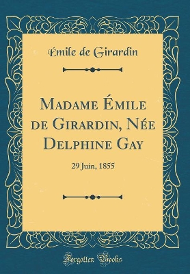 Book cover for Madame Émile de Girardin, Née Delphine Gay: 29 Juin, 1855 (Classic Reprint)