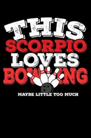 Cover of This Scorpio Loves Bowling Maybe Little Too Much Notebook