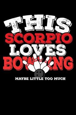 Book cover for This Scorpio Loves Bowling Maybe Little Too Much Notebook