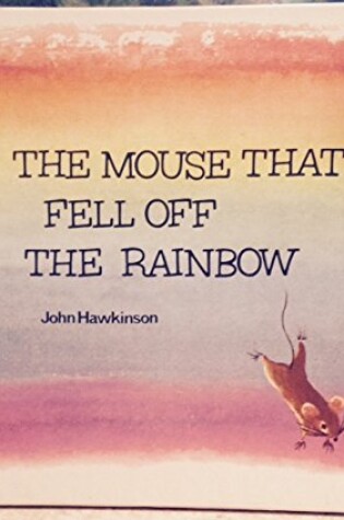 Cover of The Mouse That Fell Off the Rainbow