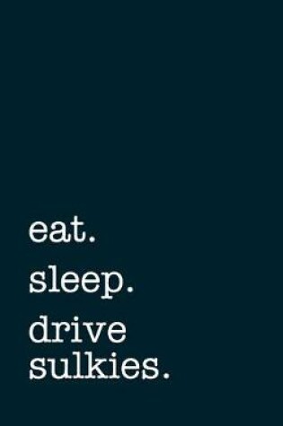 Cover of eat. sleep. drive sulkies. - Lined Notebook