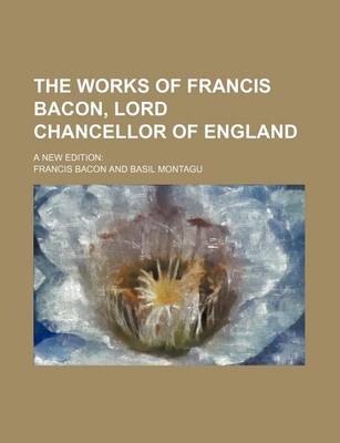 Book cover for The Works of Francis Bacon, Lord Chancellor of England (Volume 15); A New Edition