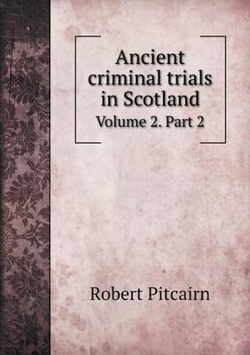 Book cover for Ancient criminal trials in Scotland Volume 2. Part 2