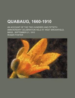 Book cover for Quabaug, 1660-1910; An Account of the Two Hundred and Fiftieth Anniversary Celebration Held at West Brookfield, Mass., September 21, 1910