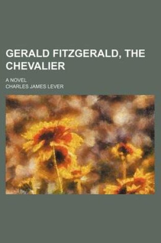 Cover of Gerald Fitzgerald, the Chevalier; A Novel