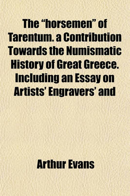 Book cover for The Horsemen of Tarentum. a Contribution Towards the Numismatic History of Great Greece. Including an Essay on Artists' Engravers' and