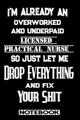 Book cover for I'm Already An Overworked And Underpaid Licensed Practical Nurse. So Just Let Me Drop Everything And Fix Your Shit!