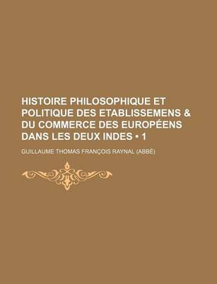 Book cover for Histoire Philosophique Et Politique Des Etablissemens & Du Commerce Des Europeens Dans Les Deux Indes (1 )