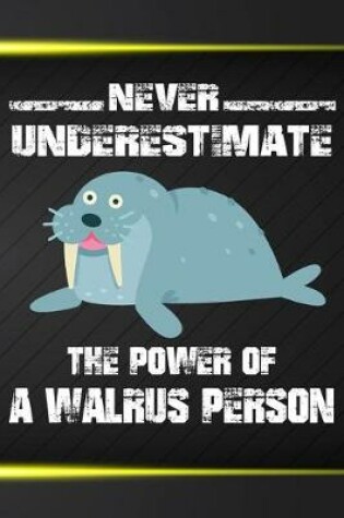 Cover of Never Underestimate The Power Of A Walrus Person