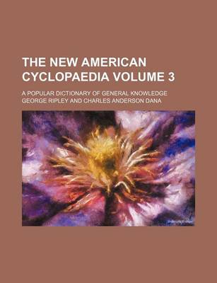 Book cover for The New American Cyclopaedia Volume 3; A Popular Dictionary of General Knowledge