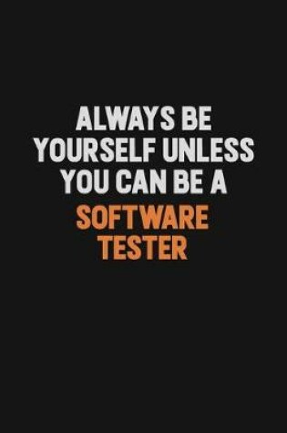 Cover of Always Be Yourself Unless You Can Be A Software tester