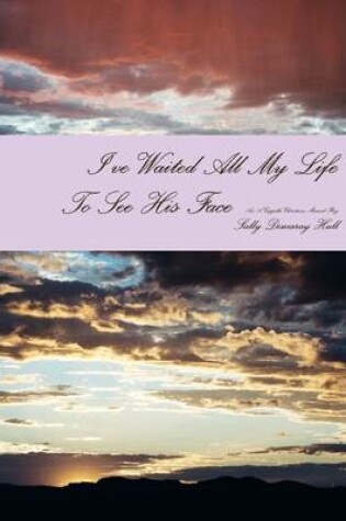 Cover of I've Waited All My Life to See His Face