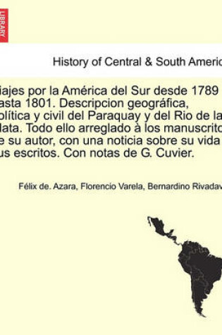 Cover of Viajes por la Am rica del Sur desde 1789 hasta 1801. Descripcion geogr fica, pol tica y civil del Paraquay y del Rio de la Plata. Todo ello arreglado   los manuscritos de su autor, con una noticia sobre su vida y sus escritos. Con notas de G. Cuvier.