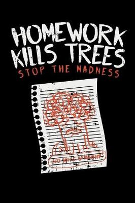 Book cover for Homework Kills Trees Stop The Madness