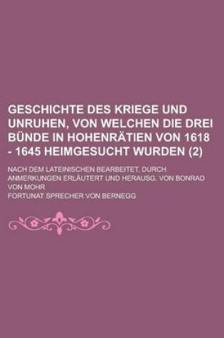 Cover of Geschichte Des Kriege Und Unruhen, Von Welchen Die Drei Bunde in Hohenratien Von 1618 - 1645 Heimgesucht Wurden; Nach Dem Lateinischen Bearbeitet, Dur