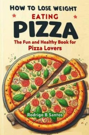 Cover of How to Lose Weight Eating Pizza