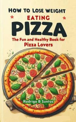 Book cover for How to Lose Weight Eating Pizza