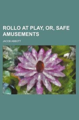 Cover of Rollo at Play, Or, Safe Amusements