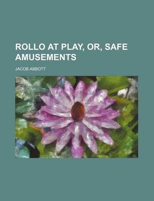 Book cover for Rollo at Play, Or, Safe Amusements