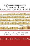 Book cover for A Comprehensive Guide to Rifle Ammunition Vol. 1 of 2