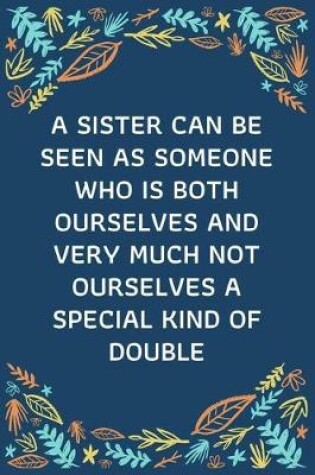 Cover of A Sister Can Be Seen As Someone Who Is Both Ourselves And Very Much Not Ourselves - A Special Kind Of Double