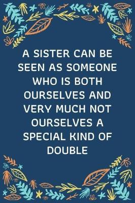 Book cover for A Sister Can Be Seen As Someone Who Is Both Ourselves And Very Much Not Ourselves - A Special Kind Of Double